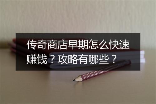 传奇商店早期怎么快速赚钱？攻略有哪些？