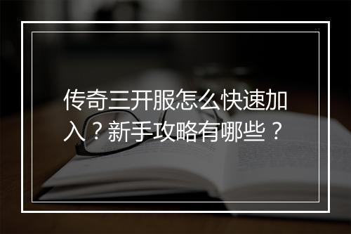 传奇三开服怎么快速加入？新手攻略有哪些？