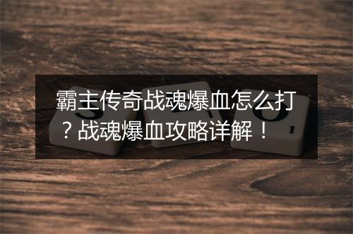 霸主传奇战魂爆血怎么打？战魂爆血攻略详解！