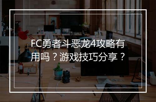 FC勇者斗恶龙4攻略有用吗？游戏技巧分享？