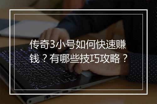 传奇3小号如何快速赚钱？有哪些技巧攻略？