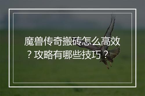 魔兽传奇搬砖怎么高效？攻略有哪些技巧？