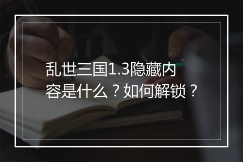乱世三国1.3隐藏内容是什么？如何解锁？