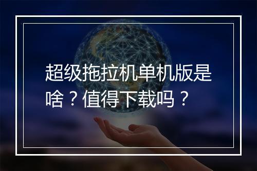 超级拖拉机单机版是啥？值得下载吗？