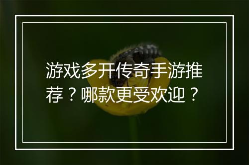 游戏多开传奇手游推荐？哪款更受欢迎？