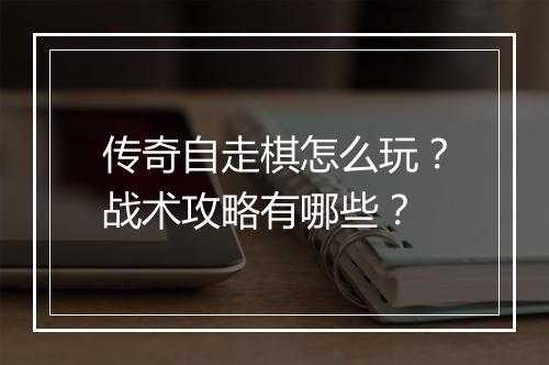 传奇自走棋怎么玩？战术攻略有哪些？