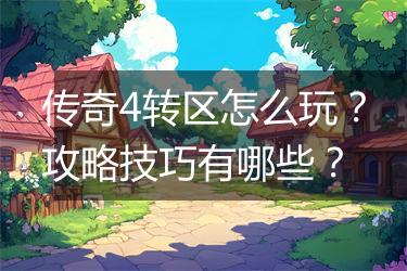 传奇4转区怎么玩？攻略技巧有哪些？
