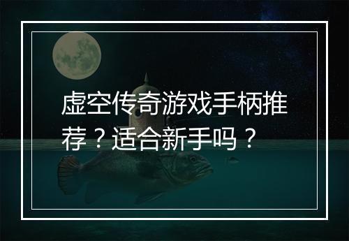 虚空传奇游戏手柄推荐？适合新手吗？
