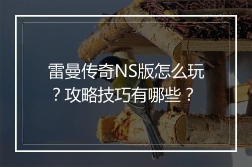 雷曼传奇NS版怎么玩？攻略技巧有哪些？