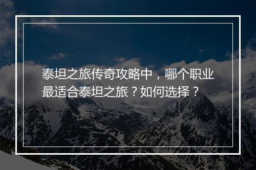 泰坦之旅传奇攻略中，哪个职业最适合泰坦之旅？如何选择？