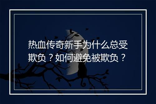 热血传奇新手为什么总受欺负？如何避免被欺负？
