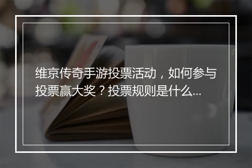 维京传奇手游投票活动，如何参与投票赢大奖？投票规则是什么？