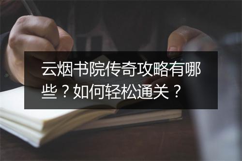 云烟书院传奇攻略有哪些？如何轻松通关？