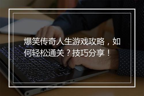 爆笑传奇人生游戏攻略，如何轻松通关？技巧分享！