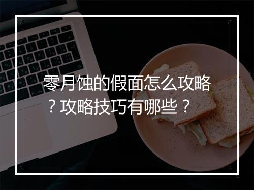 零月蚀的假面怎么攻略？攻略技巧有哪些？