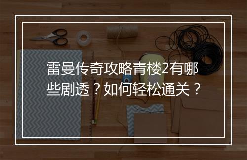 雷曼传奇攻略青楼2有哪些剧透？如何轻松通关？