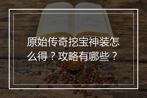 原始传奇挖宝神装怎么得？攻略有哪些？