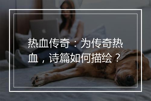 热血传奇：为传奇热血，诗篇如何描绘？