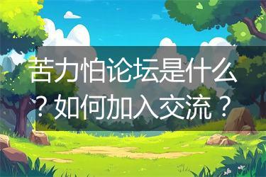 苦力怕论坛是什么？如何加入交流？