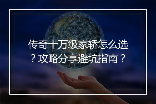 传奇十万级家轿怎么选？攻略分享避坑指南？