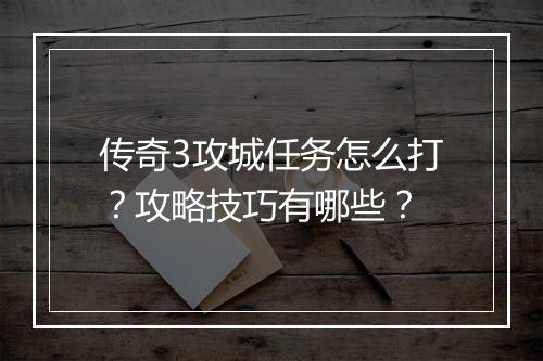 传奇3攻城任务怎么打？攻略技巧有哪些？