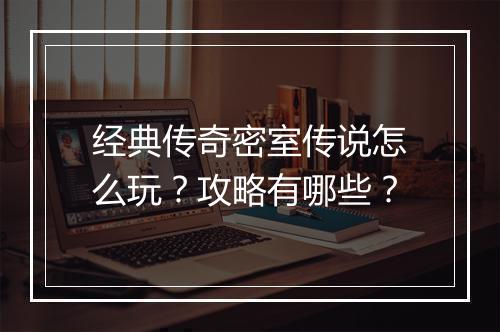 经典传奇密室传说怎么玩？攻略有哪些？