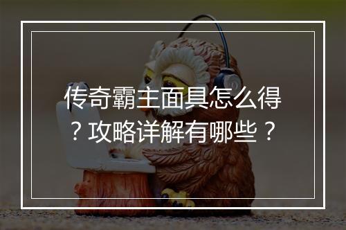 传奇霸主面具怎么得？攻略详解有哪些？