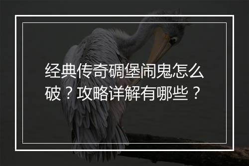 经典传奇碉堡闹鬼怎么破？攻略详解有哪些？