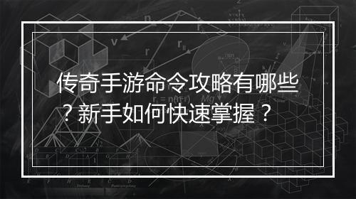 传奇手游命令攻略有哪些？新手如何快速掌握？
