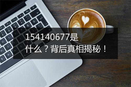 154140677是什么？背后真相揭秘！