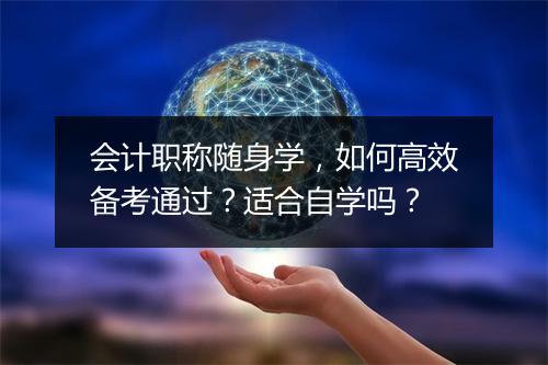 会计职称随身学,如何高效备考通过?适合自学吗?