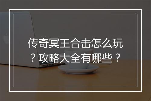 传奇冥王合击怎么玩？攻略大全有哪些？