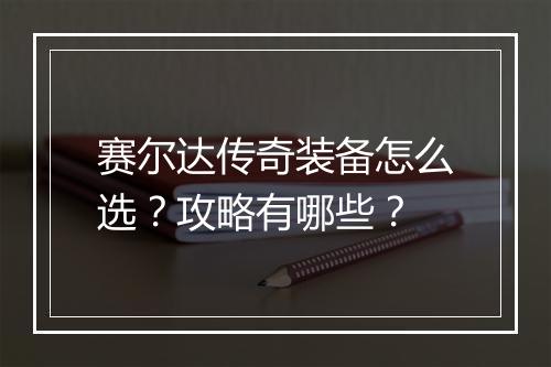 赛尔达传奇装备怎么选？攻略有哪些？