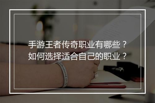 手游王者传奇职业有哪些？如何选择适合自己的职业？