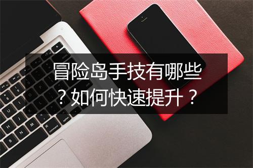 冒险岛手技有哪些？如何快速提升？