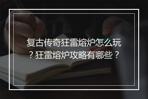 复古传奇狂雷熔炉怎么玩？狂雷熔炉攻略有哪些？