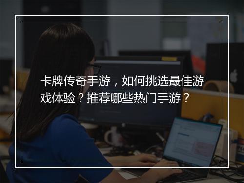 卡牌传奇手游，如何挑选最佳游戏体验？推荐哪些热门手游？