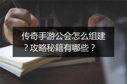 传奇手游公会怎么组建？攻略秘籍有哪些？