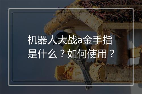 机器人大战a金手指是什么？如何使用？