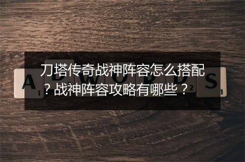 刀塔传奇战神阵容怎么搭配？战神阵容攻略有哪些？