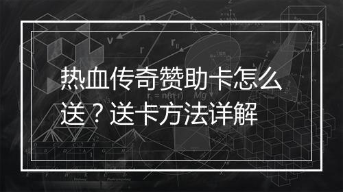 热血传奇赞助卡怎么送？送卡方法详解