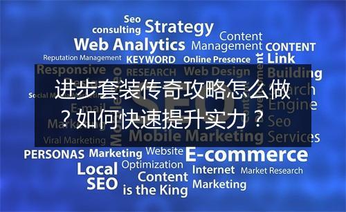 进步套装传奇攻略怎么做？如何快速提升实力？