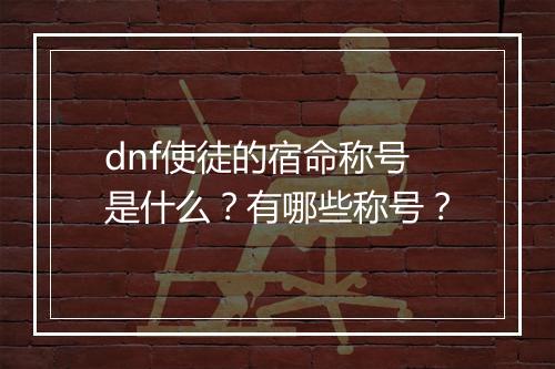 dnf使徒的宿命称号是什么？有哪些称号？