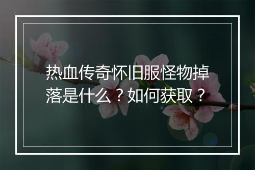 热血传奇怀旧服怪物掉落是什么？如何获取？