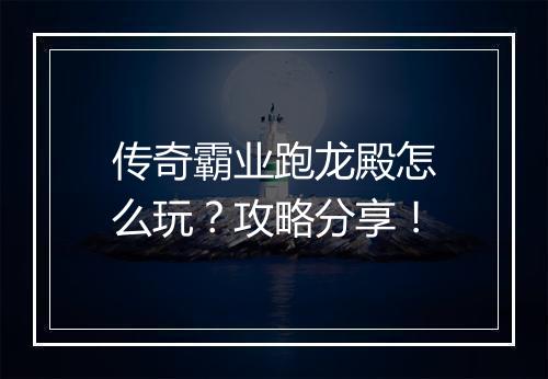 传奇霸业跑龙殿怎么玩？攻略分享！