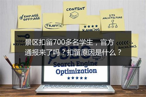 景区扣留700多名学生，官方通报来了吗？扣留原因是什么？