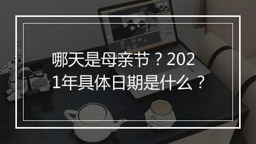 哪天是母亲节？2021年具体日期是什么？
