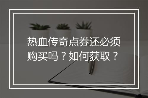 热血传奇点券还必须购买吗？如何获取？