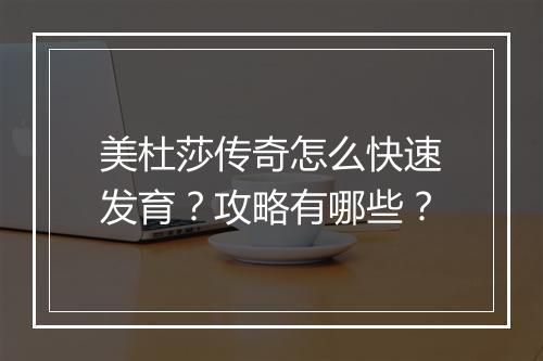 美杜莎传奇怎么快速发育？攻略有哪些？