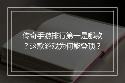 传奇手游排行第一是哪款？这款游戏为何能登顶？